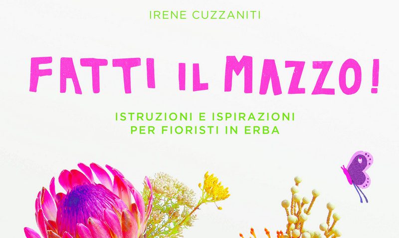 Fatti il mazzo! ISTRUZIONI E ISPIRAZIONI PER FIORISTI IN ERBA