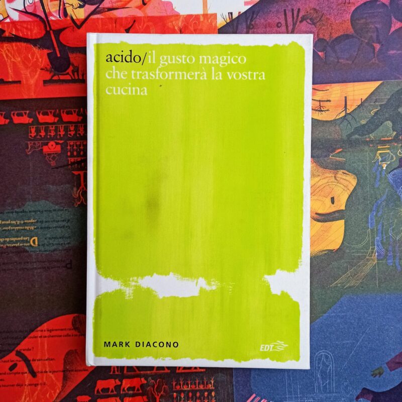 Acido. Il gusto magico che trasformerà la vostra cucina