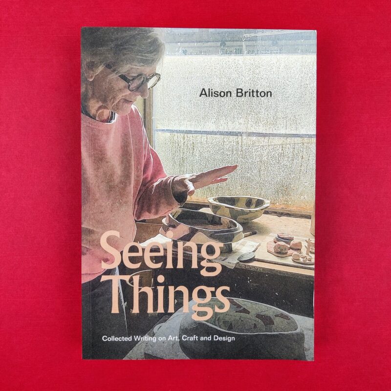 Seeing Things. Collected Writing on Art, Craft and Design