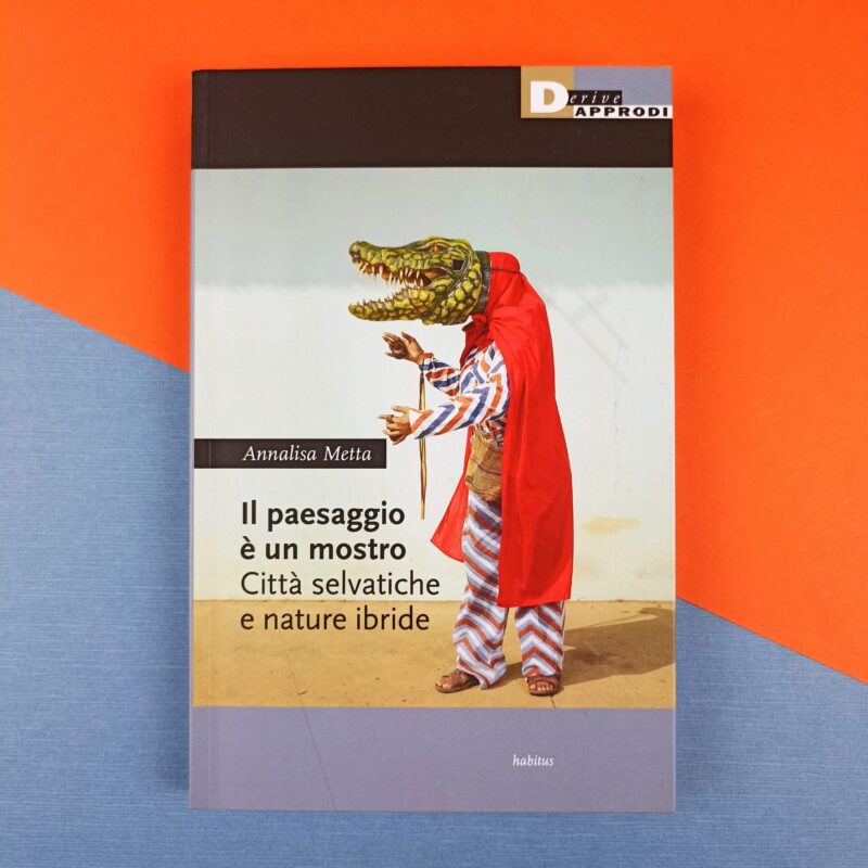 Il paesaggio è un mostro. Città selvatiche e nature ibride