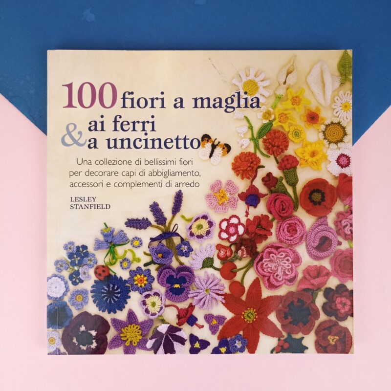 100 fiori a maglia, ai ferri e uncinetto