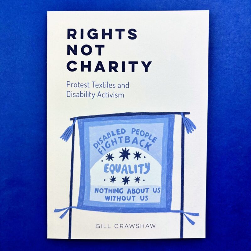 Rights not charity. Protest textiles and disability activism