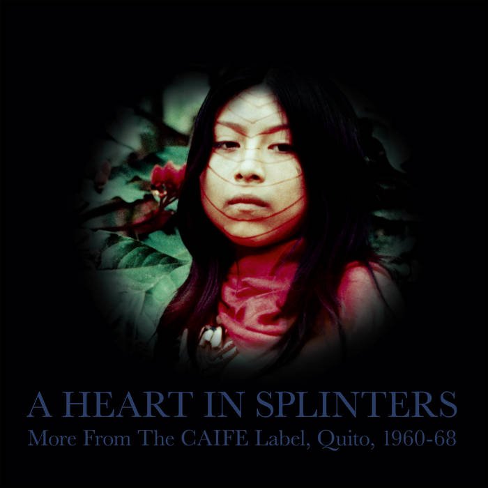 V/A / A HEART IN SPLINTERS: More From The CAIFE Label, Quito, 1960-68