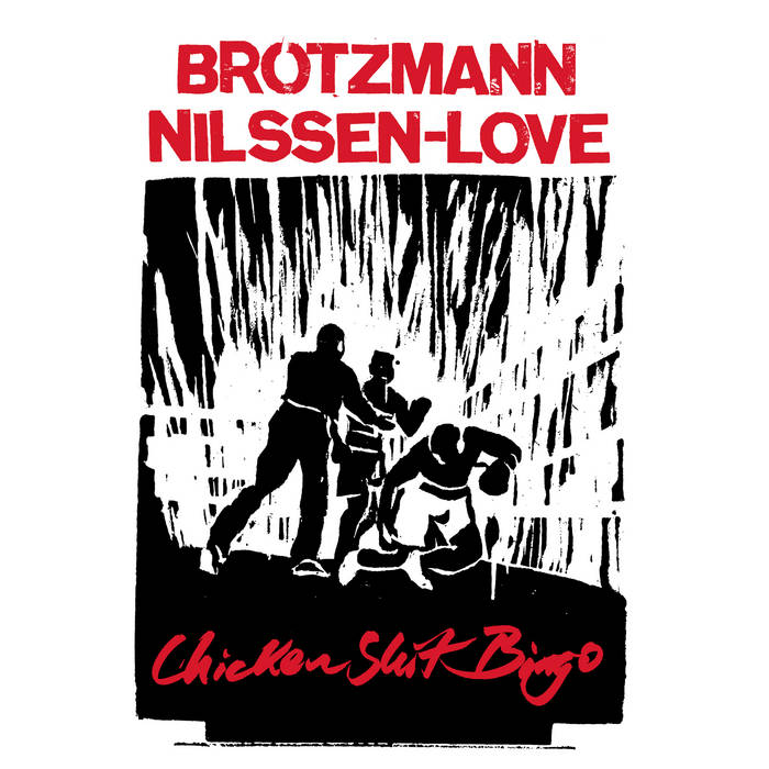 Brötzmann / Nilssen-Love / CHICKEN SHIT BINGO