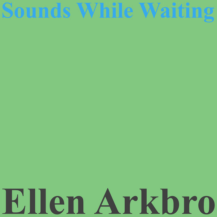 Ellen Arkbro / SOUNDS WHILE WAITING