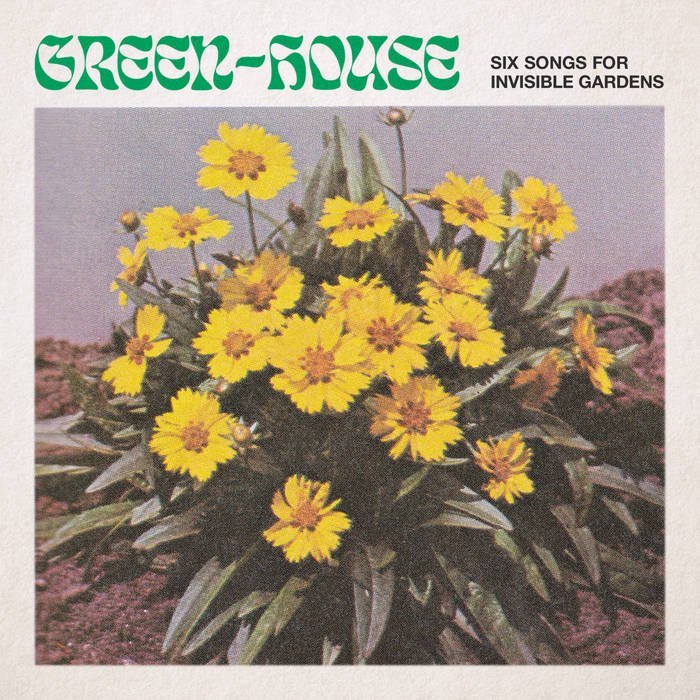 Green-House / SIX SONGS FOR INVISIBLE GARDENS