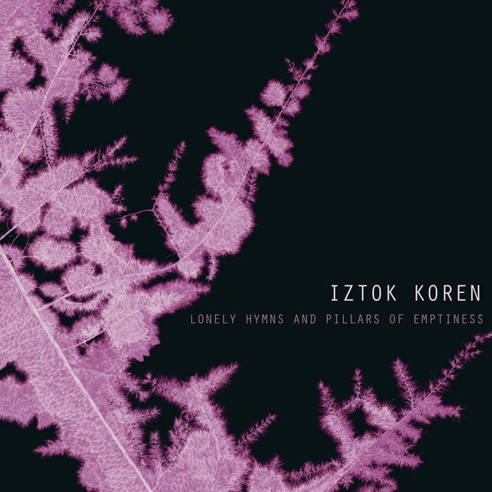 Iztok Koren / LONELY HYMNS AND PILLARS OF EMPTINESS