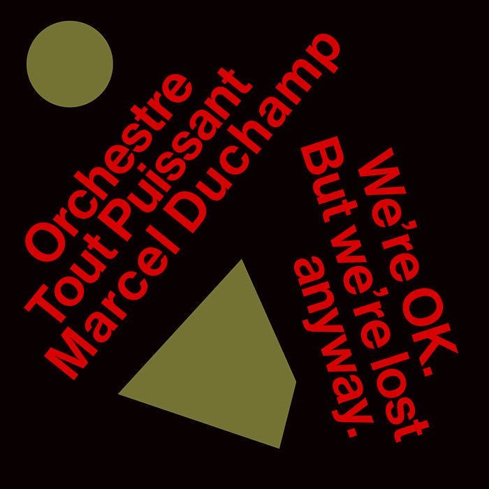 Orchestre Tout Puissant Marcel Duchamp / WE’RE OKAY. BUT WE’RE LOST ANYWAY.