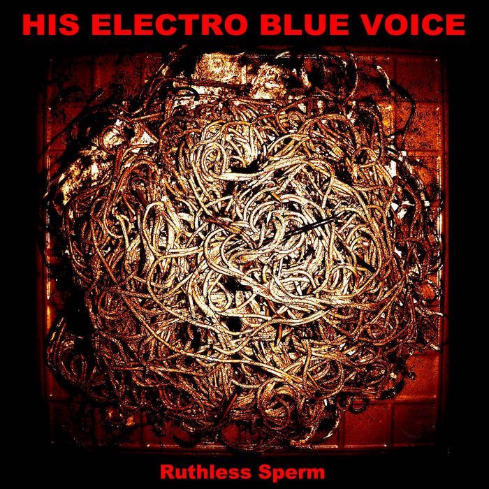 His Electro Blue Voice / RUTHLESS SPERM