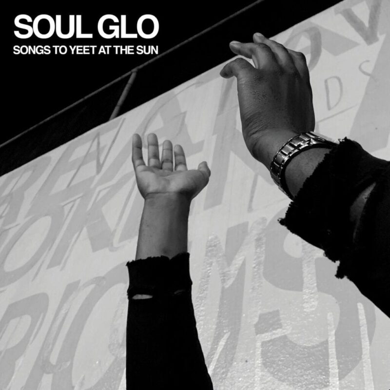 Soul Glo – Songs To Yeet At The Sun