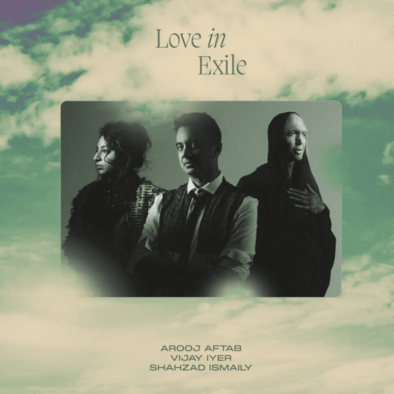 Arooj Aftab, Vijay Iyer, Shahzad Ismaily / LOVE IN EXILE