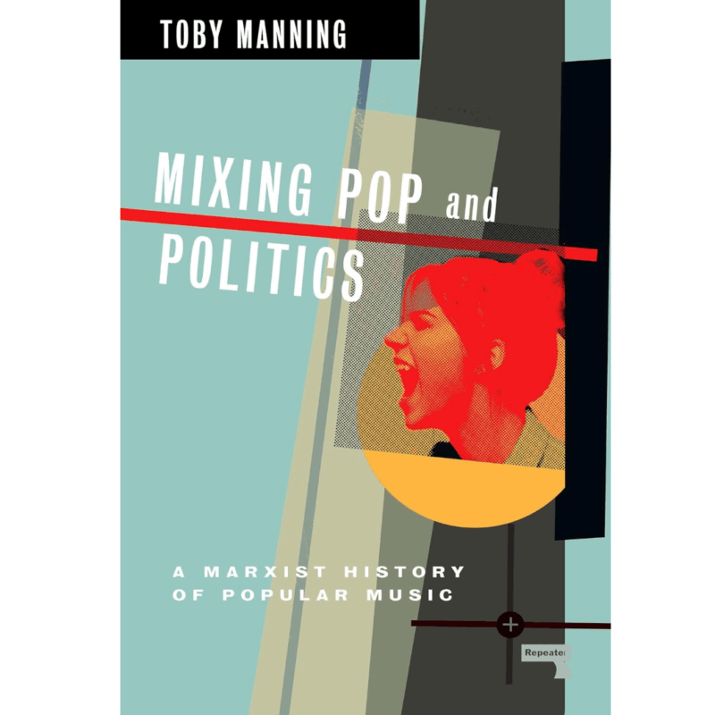 Toby Manning  / MIXING POP AND POLITICS: A MARXIST HISTORY OF POPULAR MUSIC.