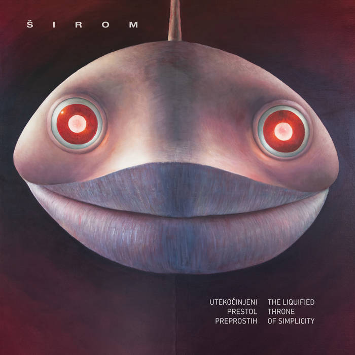 Širom / THE LIQUIFIED THRONE OF SIMPLICITY