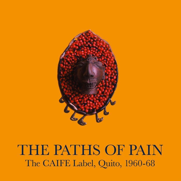 V/A / THE PATHS OF PAIN : The CAIFE Label, Quito, 1960-68