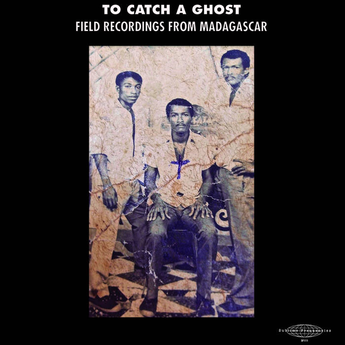 V/A / TO CATCH A GHOST: Field Recordings from Madagascar