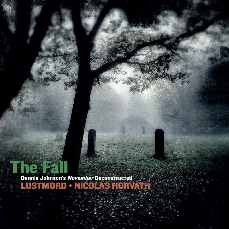 Lustmord, Nicolas Horvath / THE FALL: DENNIS JOHNSON’S NOVEMBER DECONSTRUCTED