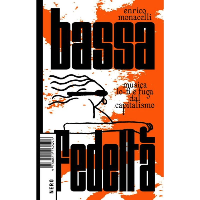 Enrico Monacelli / BASSA FEDELTÀ. MUSICA LO-FI E FUGA DAL CAPITALISMO