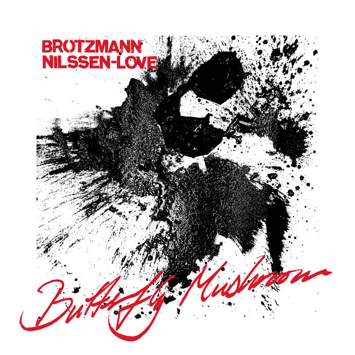 Brötzmann / Nilssen-Love / BUTTERFLY MUSHROOM