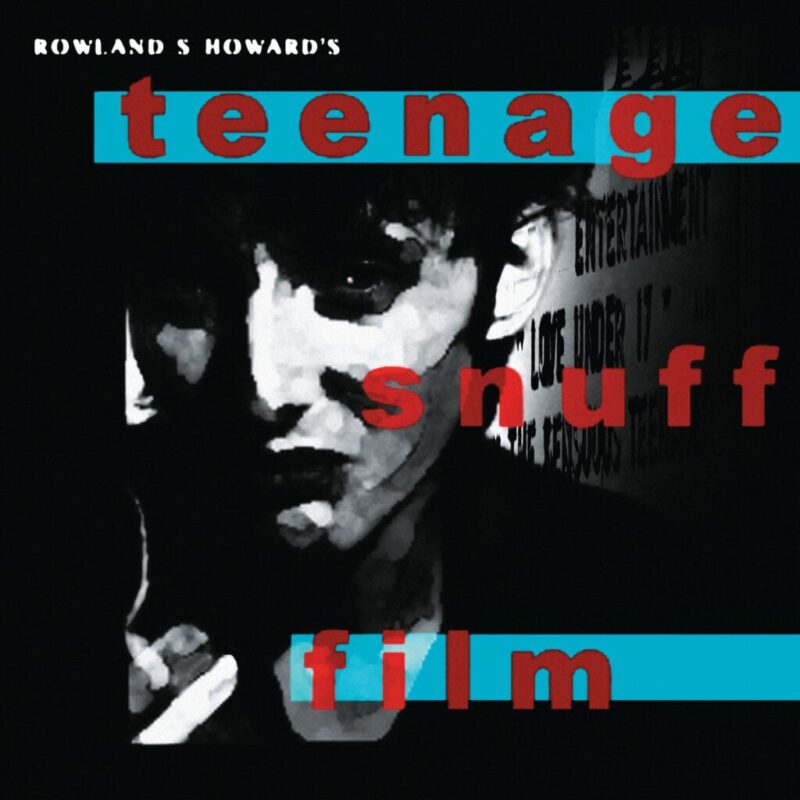 Rowland S. Howard – Teenage Snuff Film