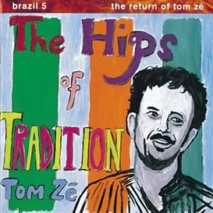 Tom Zé ‎/ THE HIPS OF TRADITION – Brazil 5: The Return Of Tom Zé